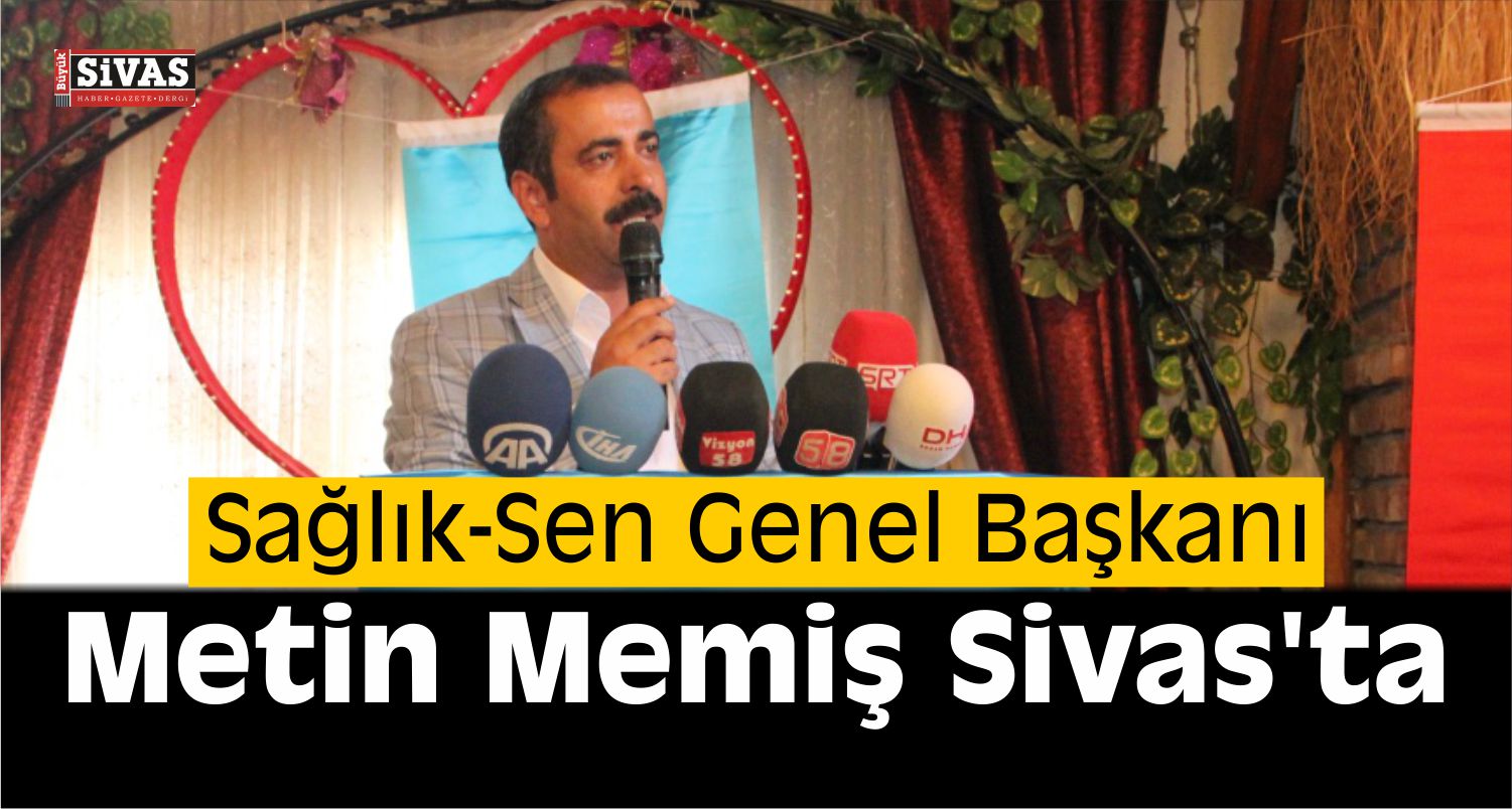 Sağlık-Sen Genel Başkanı Memiş Sivas’ta