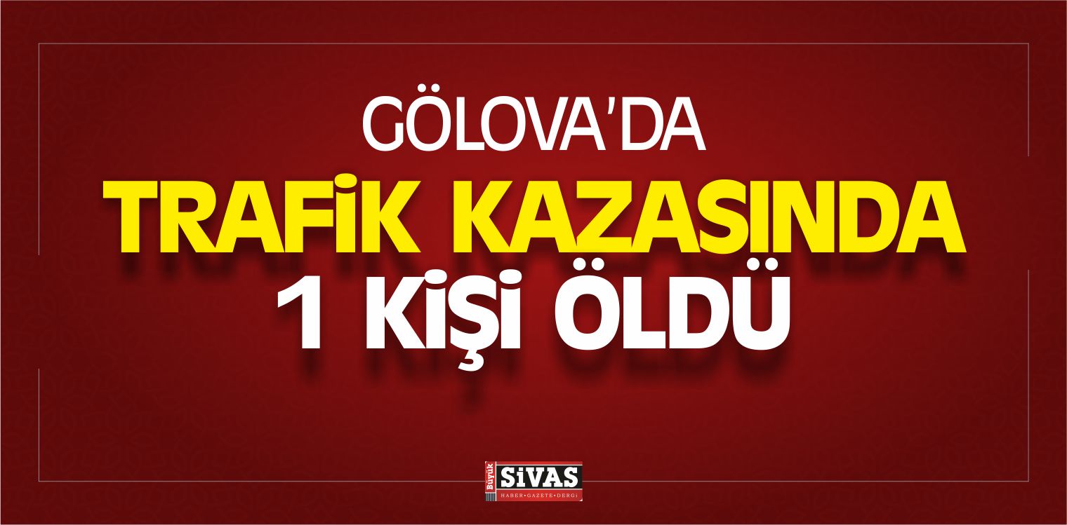 Gölova ilçesindeki Trafik Kazasında 1 Kişi Öldü