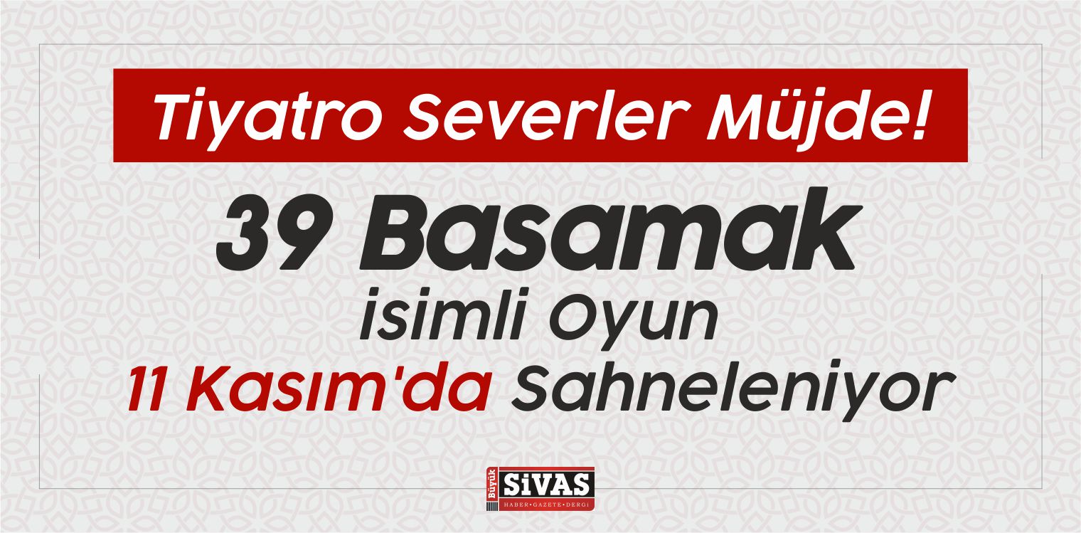 Sivas’ta 39 Basamak isimli Oyun 11 Kasım’da Sahneleniyor