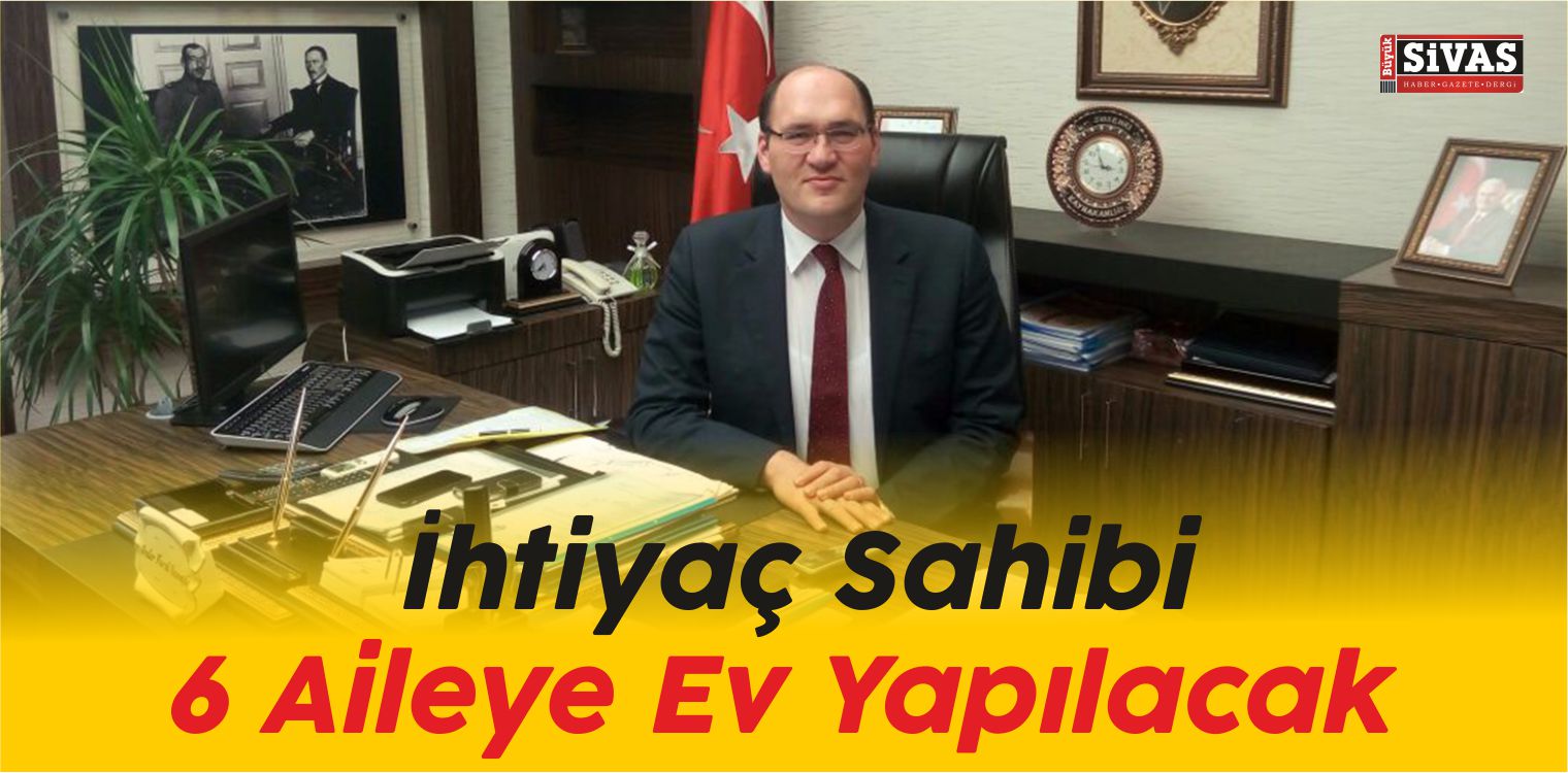 Suşehri’nde İhtiyaç Sahibi 6 Aileye Ev Yapılacak