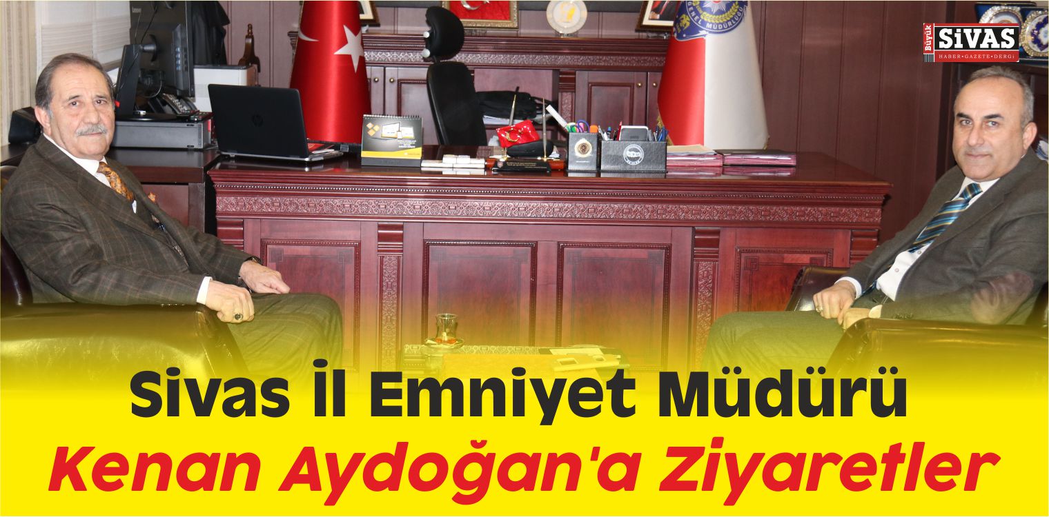 Sivas İl Emniyet Müdürü Kenan Aydoğan’a Ziyaretler