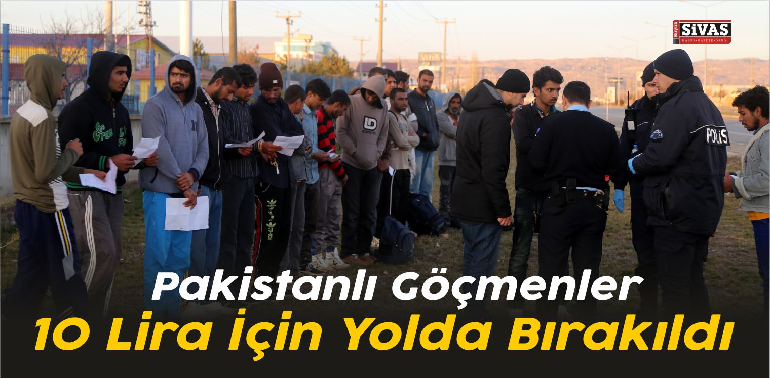 Sivas’a Getirilen Pakistanlı Göçmenler 10 Lira İçin Yolda Bırakıldı