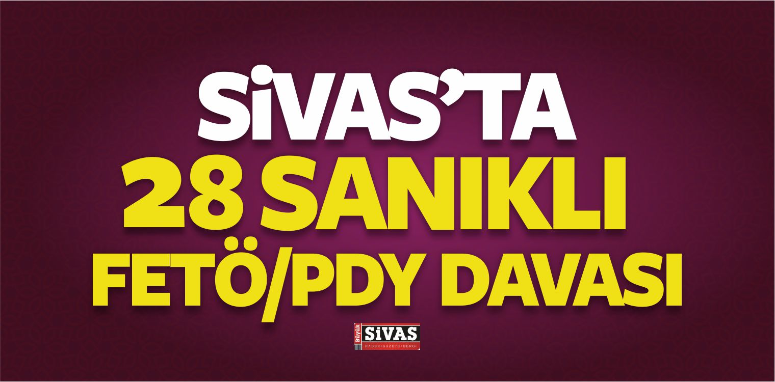 Sivas’ta 28 Sanıklı FETÖ/PDY Davası