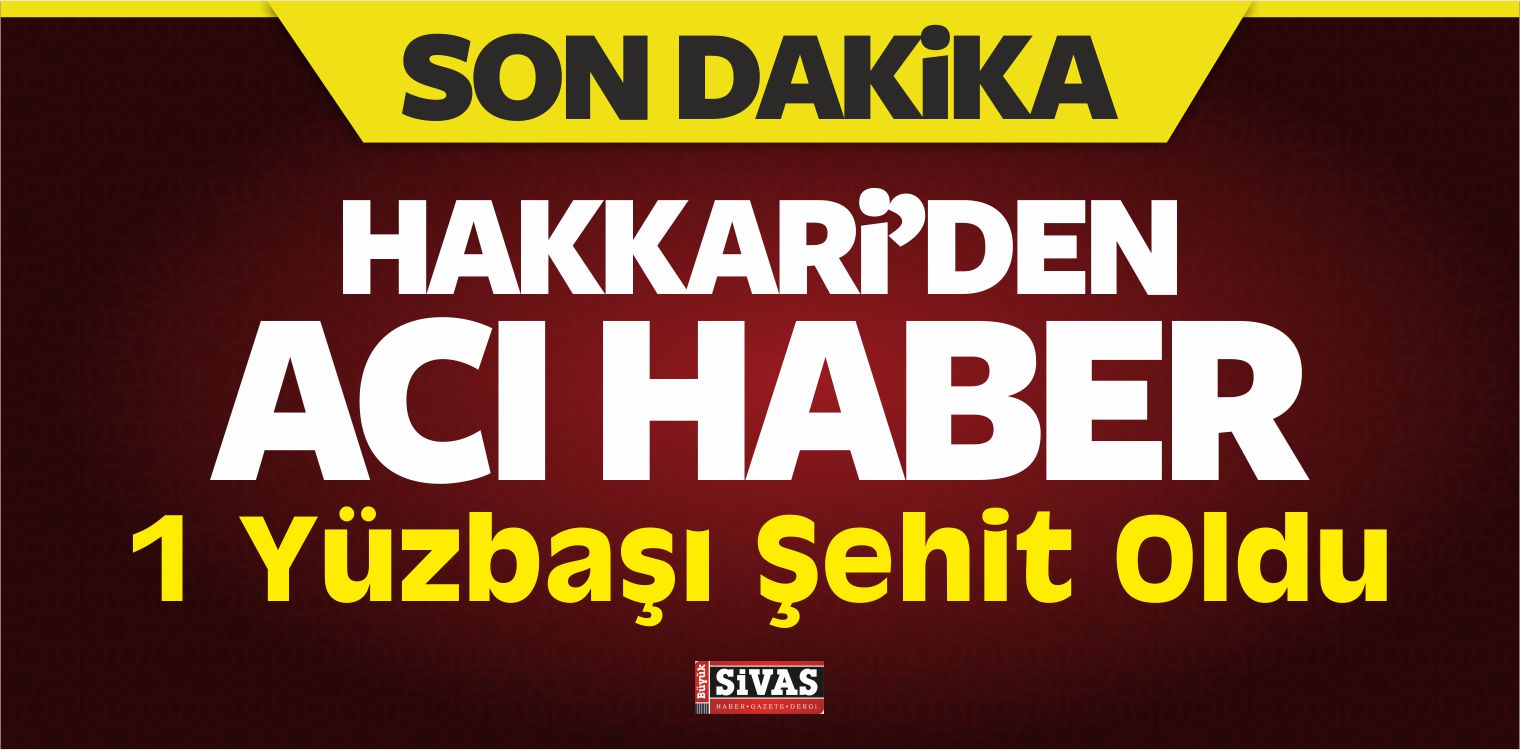 Hakkari’den Acı Haber: 1 Yüzbaşı Şehit, 2 Yaralı