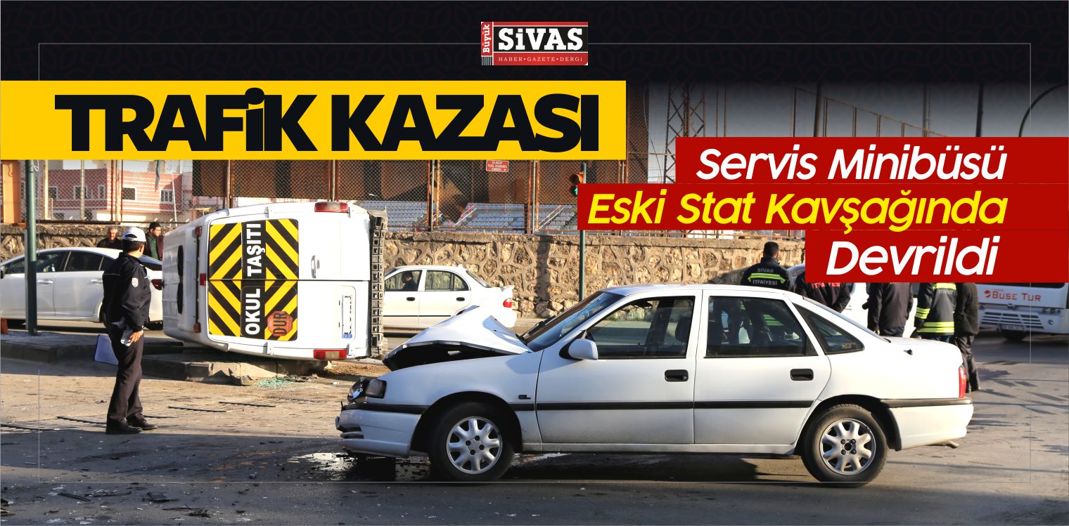 Sivas’ta Trafik Kazası! Servis Minibüsü Eski Stat Kavşağında Devrildi