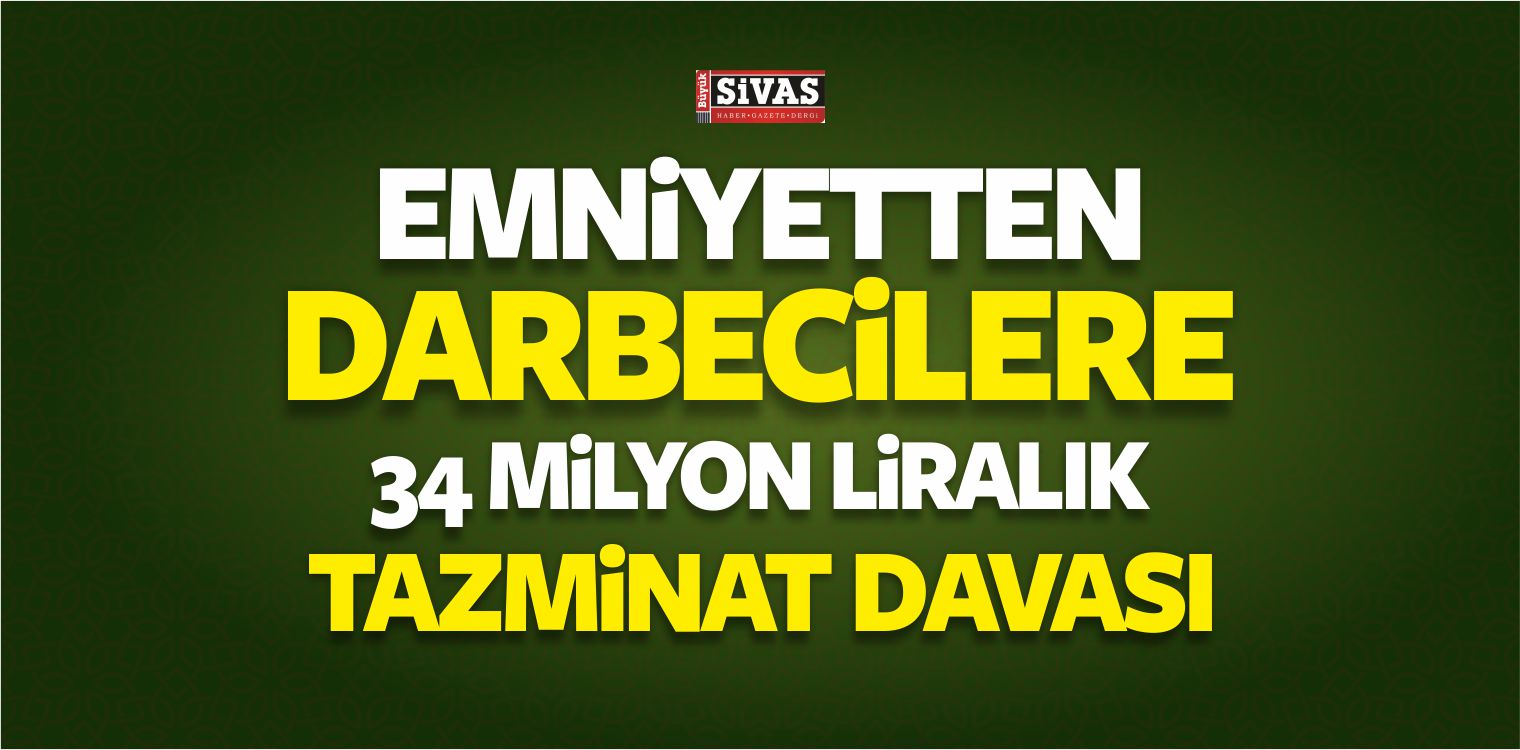 Emniyetten Darbecilere 34 Milyon Liralık Tazminat Davası