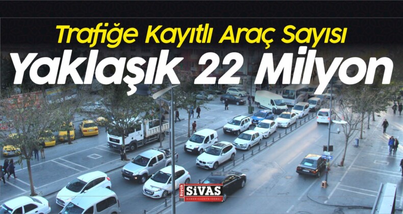 Trafiğe Kayıtlı Araç Sayısı 21 Milyon 940 Bin 757 Oldu