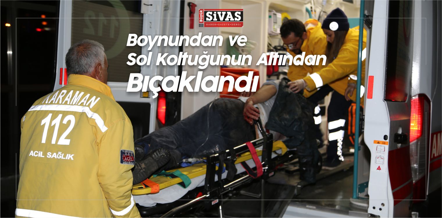 Boynundan ve Sol Koltuğunun Altından Bıçaklandı