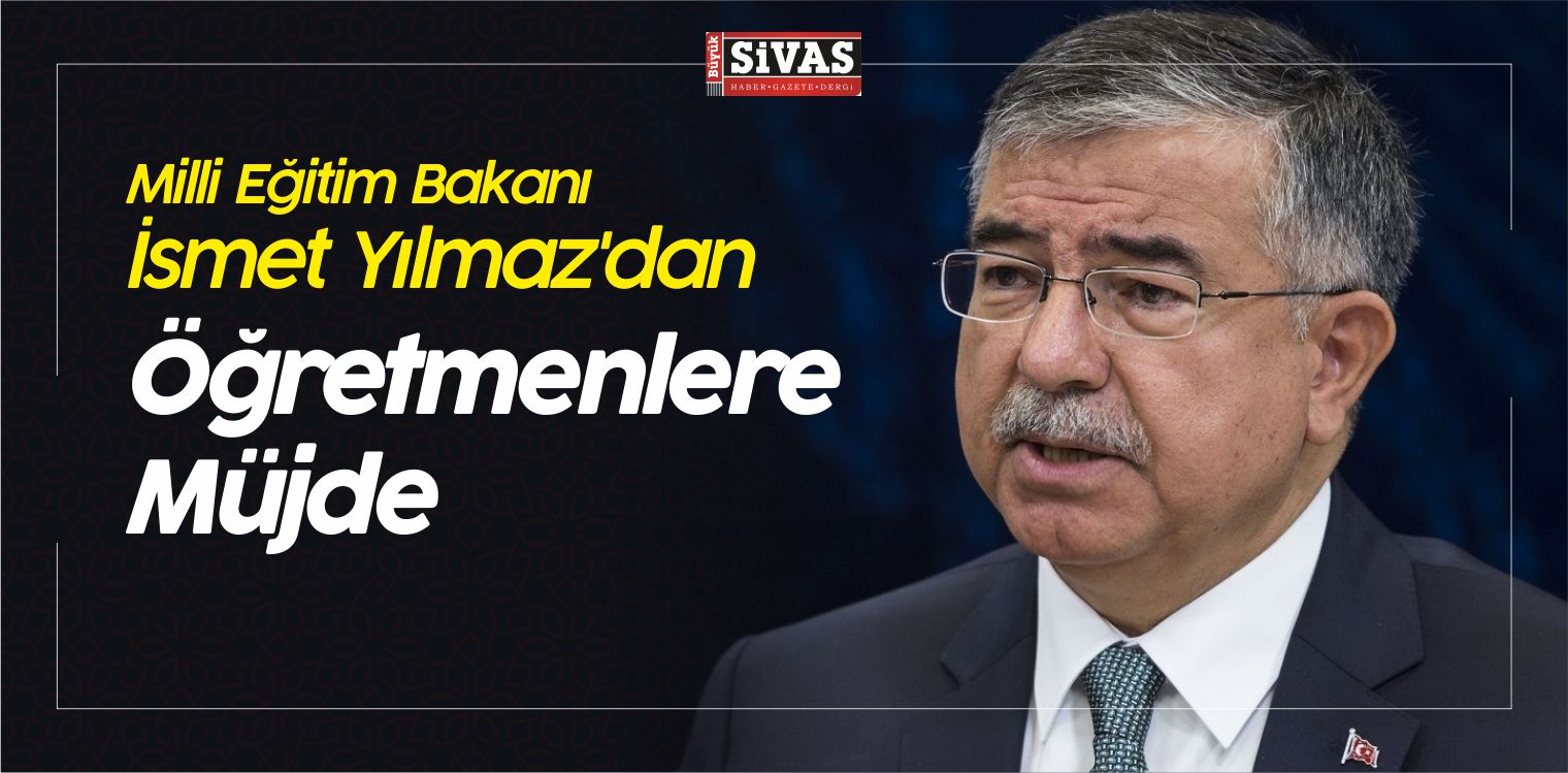 Milli Eğitim Bakanı İsmet Yılmaz’dan Öğretmenlere Müjde
