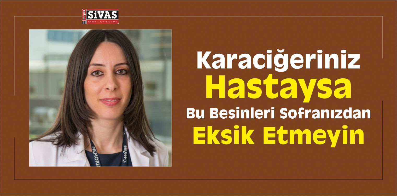Karaciğeriniz Hastaysa Bu Besinleri Sofranızdan Eksik Etmeyin