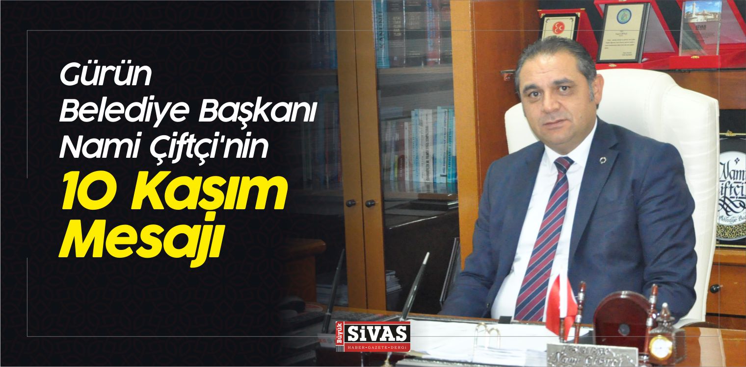 Gürün Belediye Başkanı Nami Çiftçi’nin 10 Kasım Mesajı