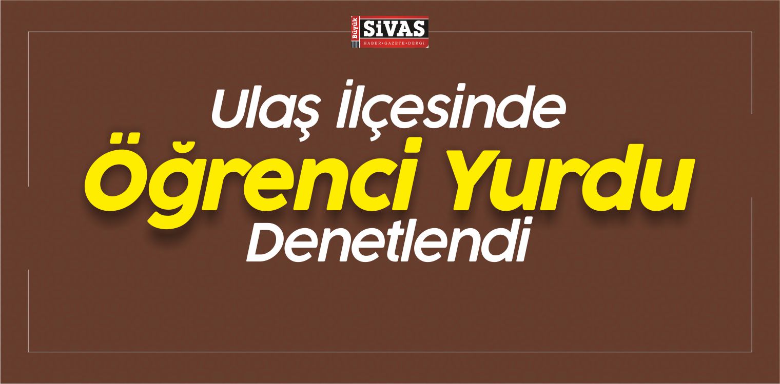 Ulaş ilçesinde Özel Erkek Öğrenci Yurdunun Denetimi Yapıldı