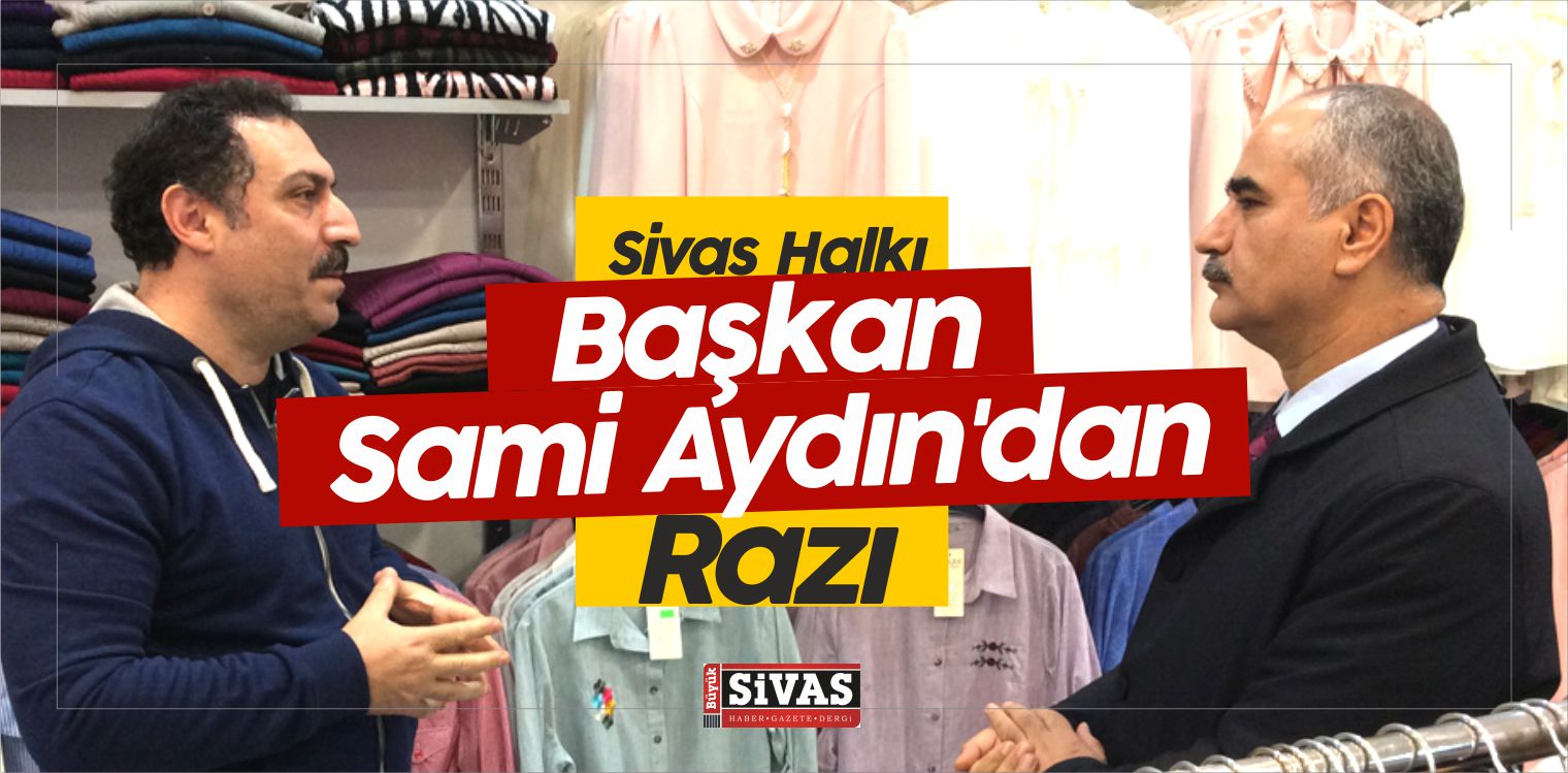 Halk, Sivas Belediye Başkanı Sami Aydın’dan Razı