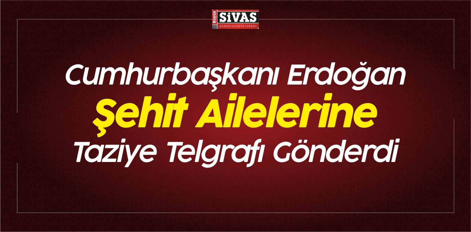 Cumhurbaşkanı Erdoğan Şehit Ailelerine Taziye Telgrafı Gönderdi