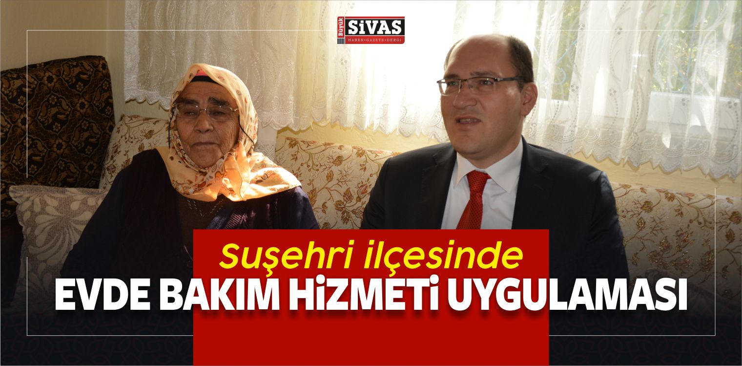 Suşehri ilçesinde Evde Bakım Hizmeti Uygulaması