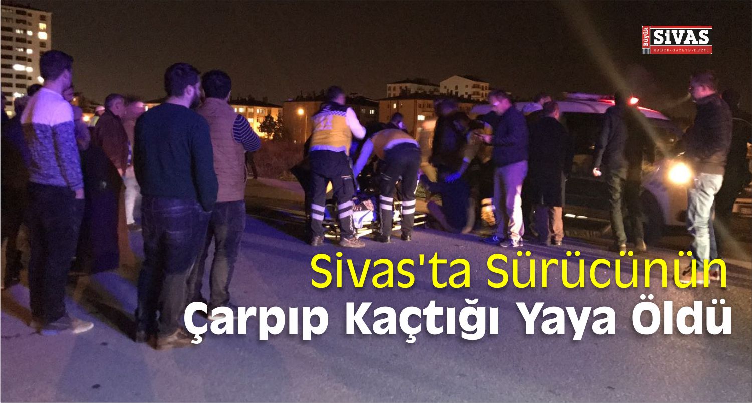 Sivas’ta Sürücünün Çarpıp Kaçtığı Yaya Öldü