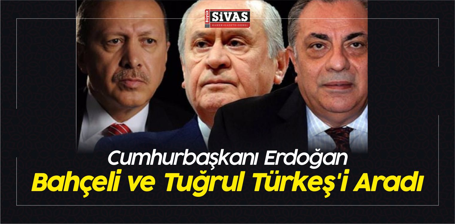 Cumhurbaşkanı Erdoğan, Bahçeli ve Tuğrul Türkeş’i Aradı