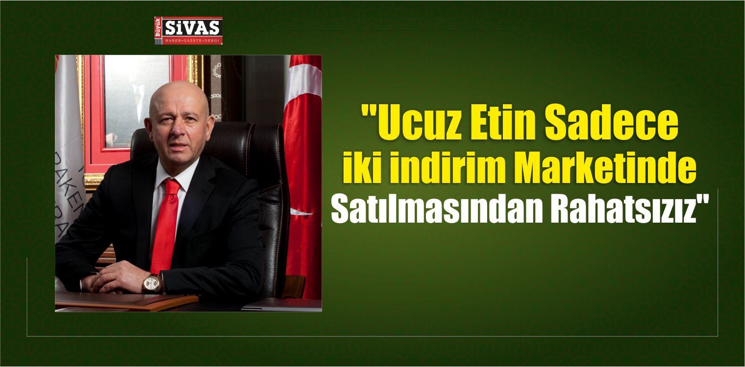 “Ucuz Etin Sadece İki İndirim Marketinde Satılmasından Rahatsızız”
