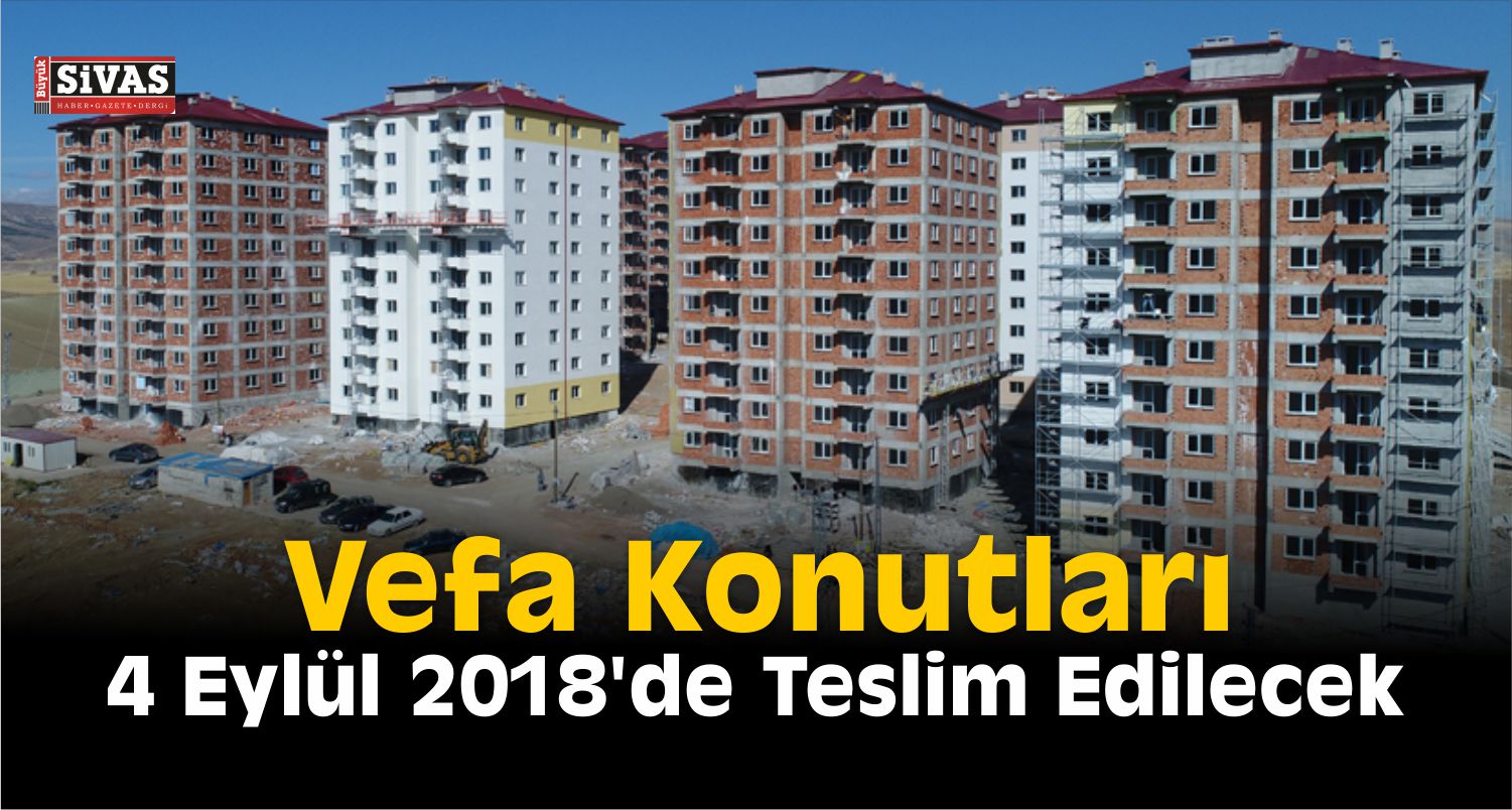 Vefa Konutları 4 Eylül 2018’de Teslim Edilecek