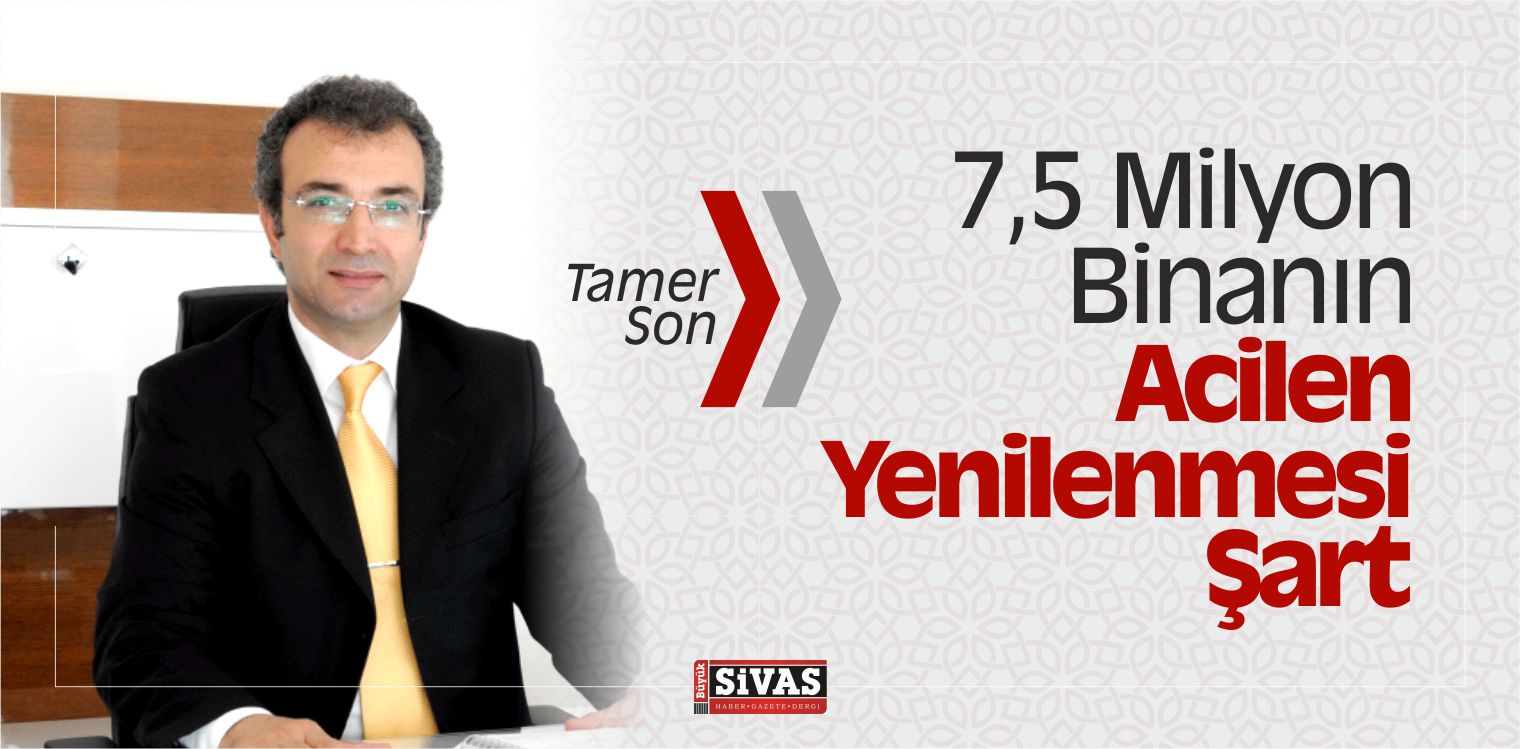 Tamer Son “7,5 Milyon Binanın Acilen Yenilenmesi Şart”