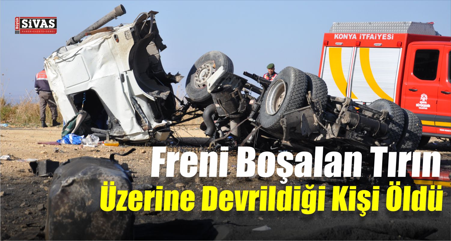 Freni Boşalan Tırın Üzerine Devrildiği Kişi Öldü