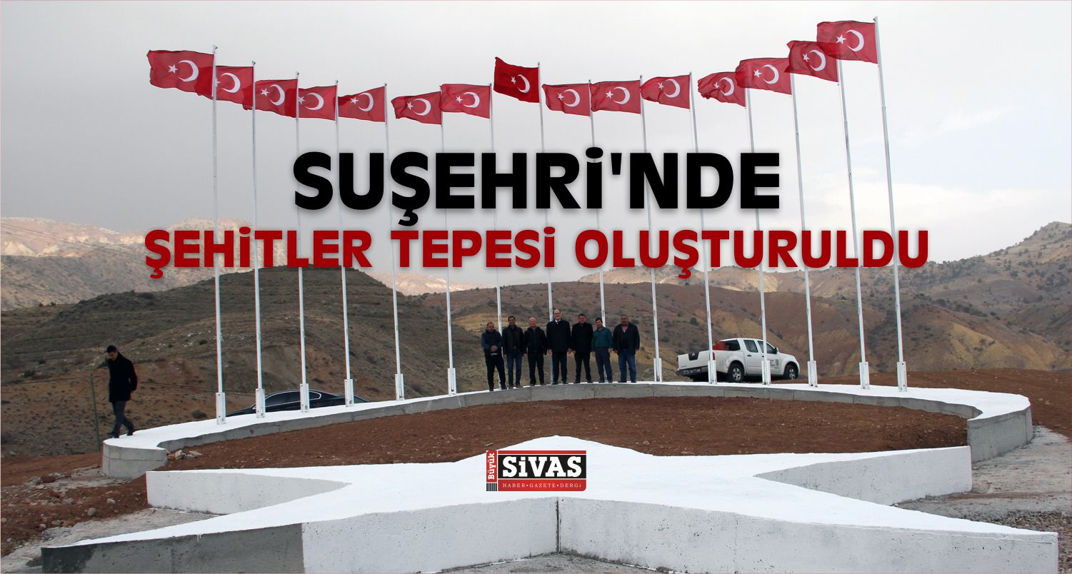 Suşehri’nde Şehitler Tepesi Oluşturuldu