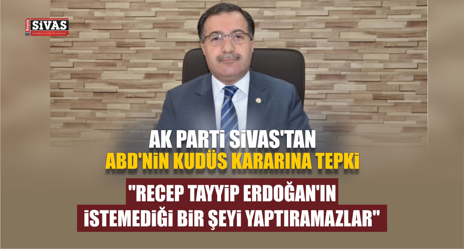 AK Parti Sivas İl Başkanlığı’ndan ABD’nin Kudüs Kararına Tepki