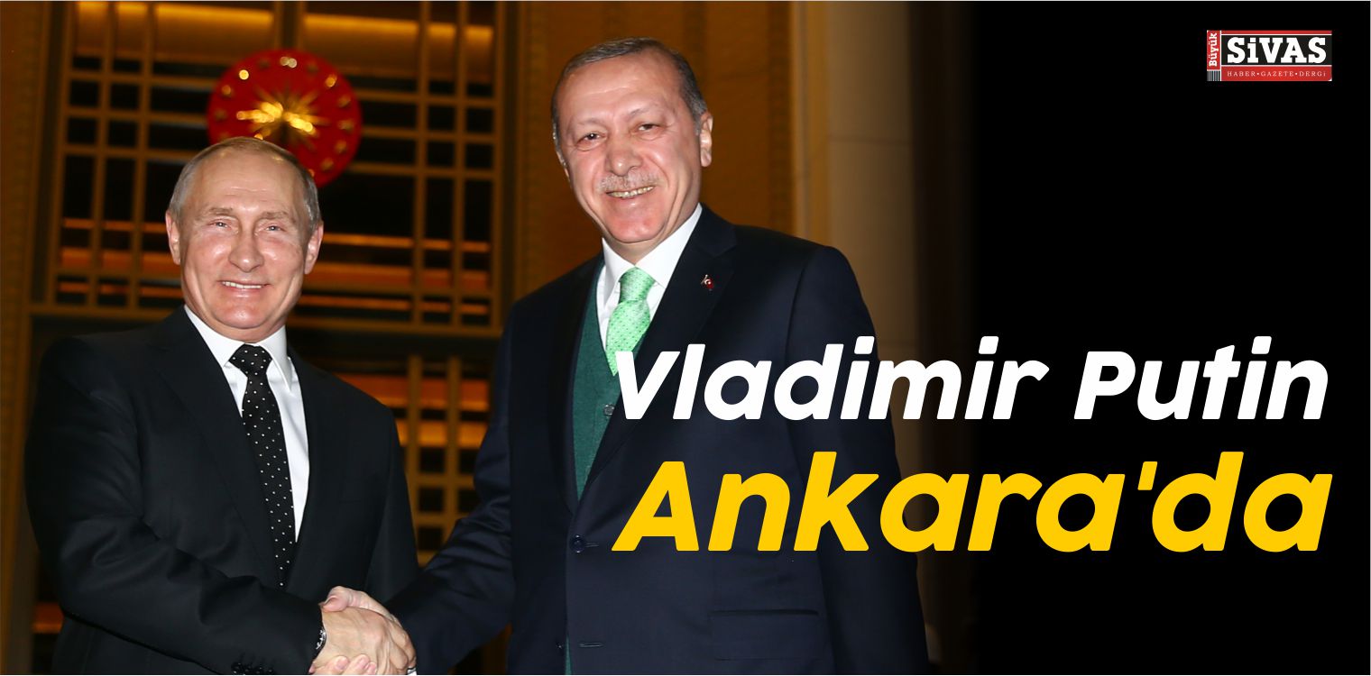 Rusya Federasyonu Devlet Başkanı Vladimir Putin Ankara’da