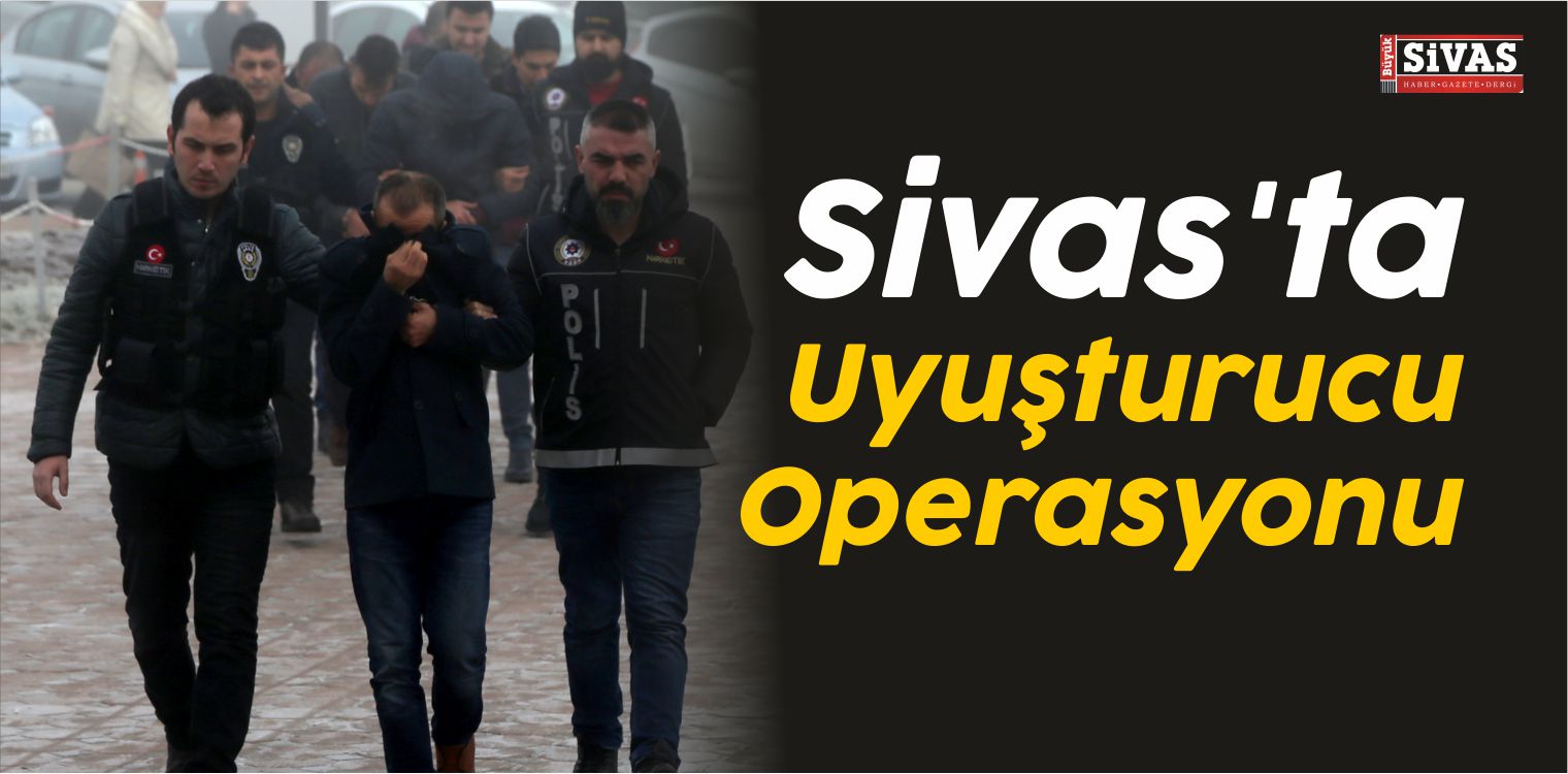 Sivas’ta Uyuşturucu Operasyonu