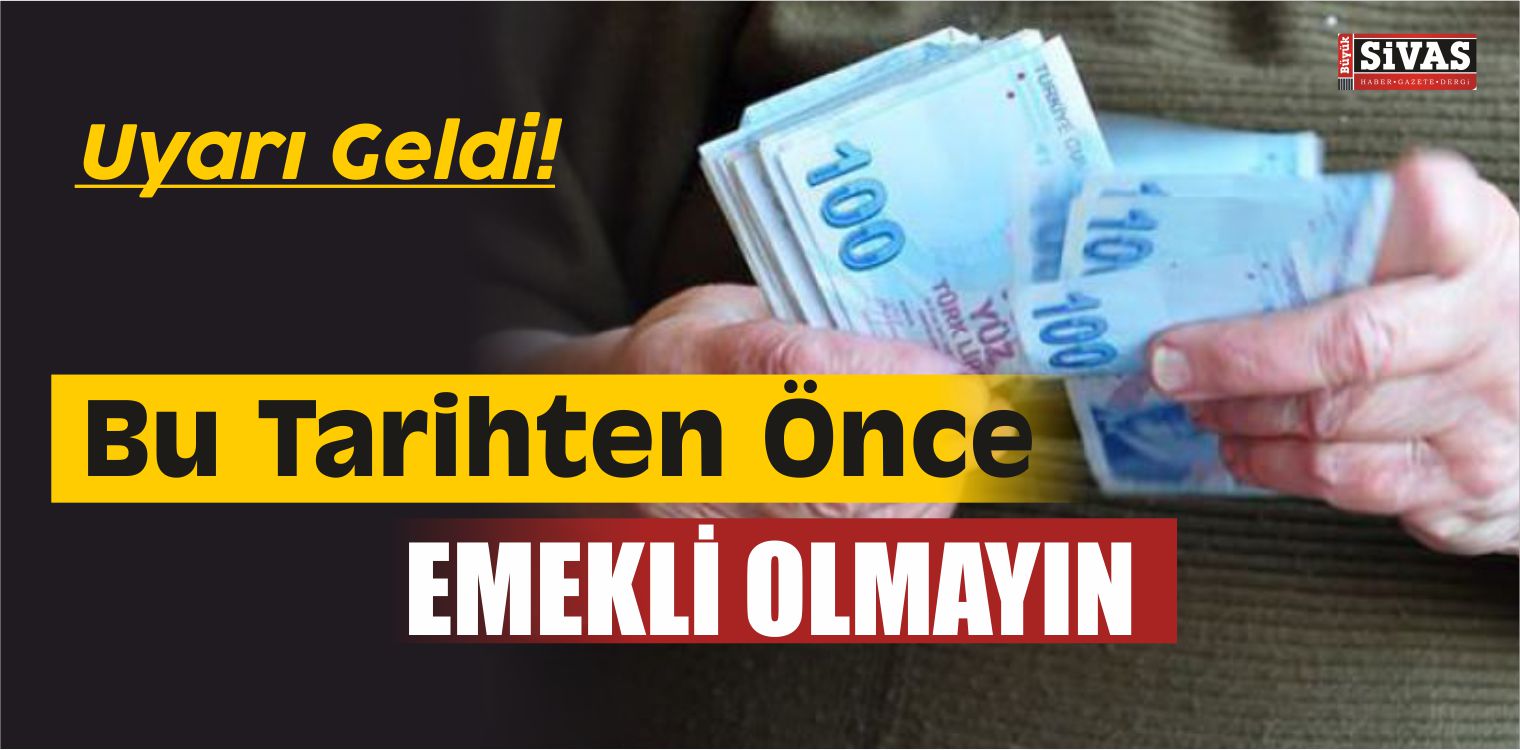 ‘Bu Tarihten Önce Emekli Olmayın!’