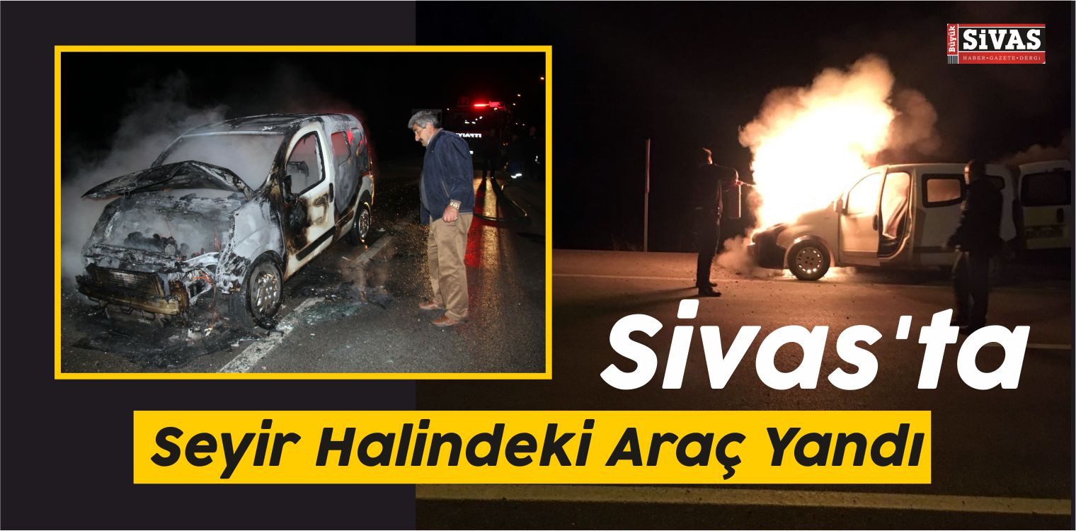 Sivas’ta Seyir Halindeki Araç Yandı