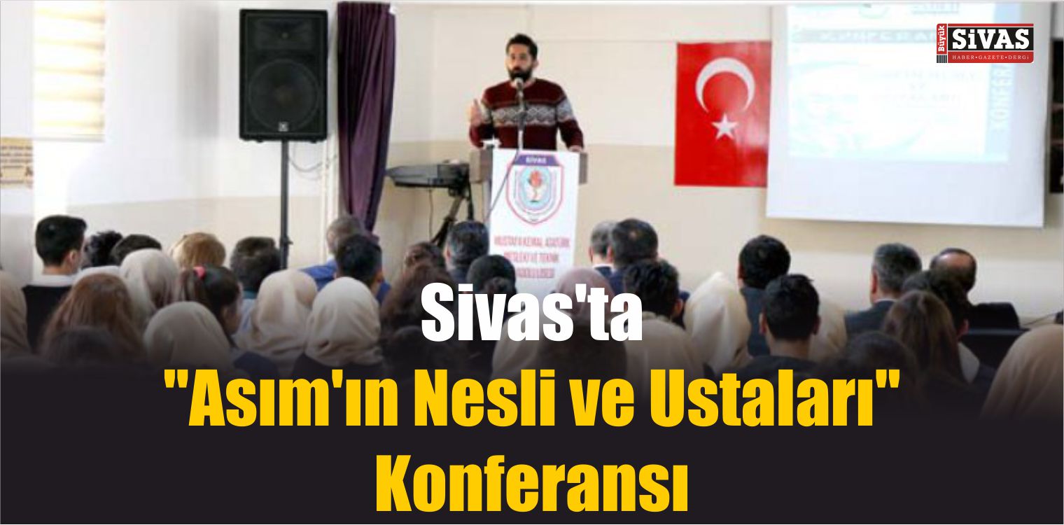 Sivas’ta “Asım’ın Nesli ve Ustaları” Konferansı