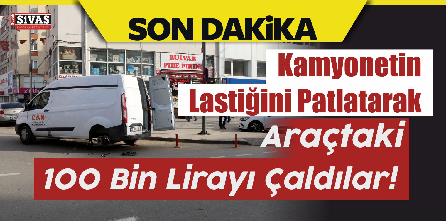 Kamyonetin Lastiğini Patlatarak Araçtaki 100 Bin Lirayı Çaldılar