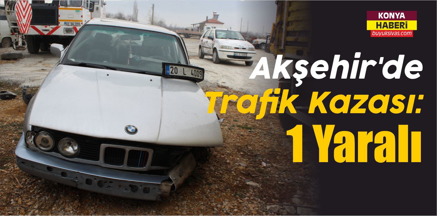 Akşehir’de Trafik Kazası: 1 Yaralı