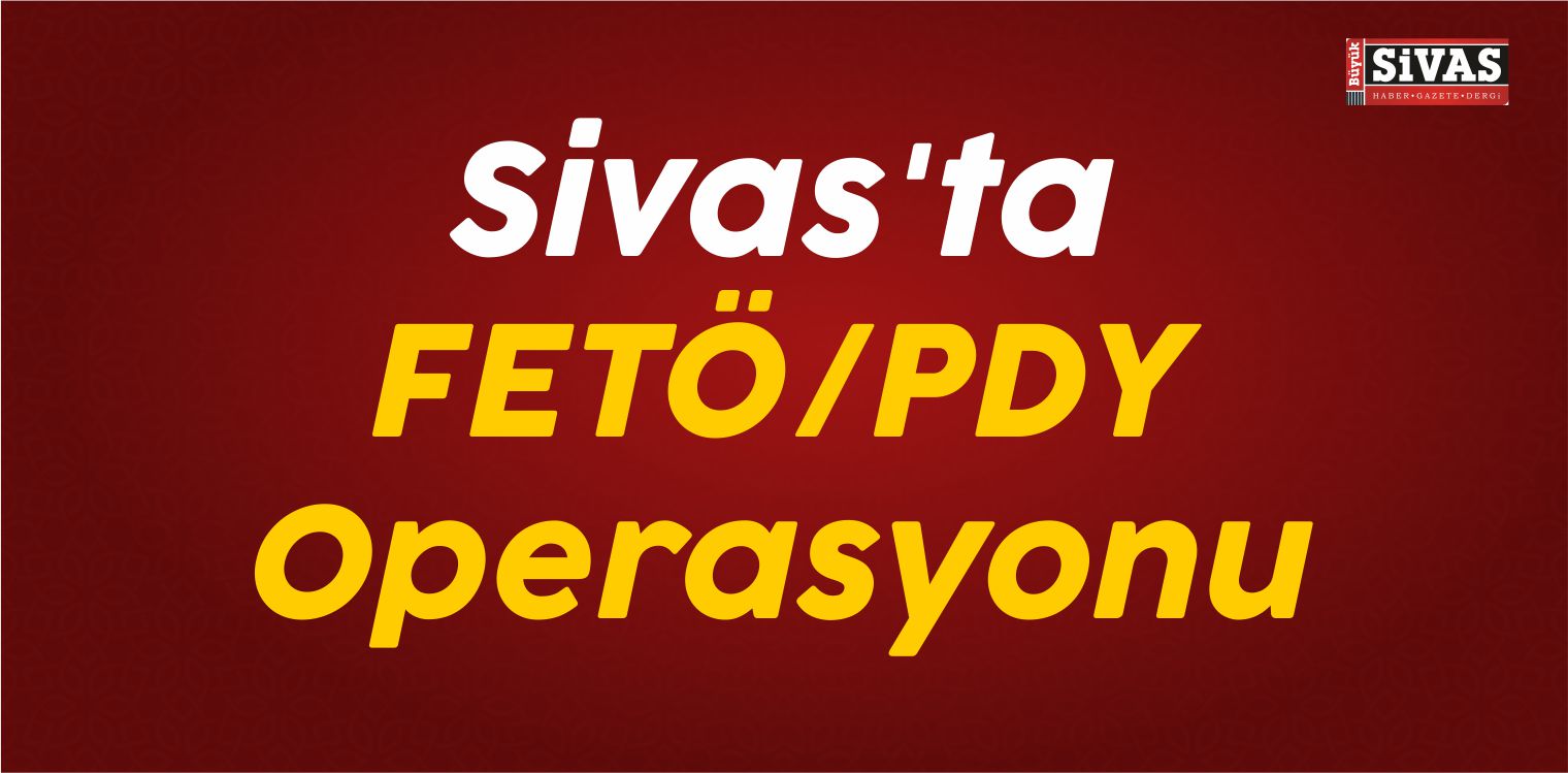 Sivas’ta FETÖ/PDY Operasyonu