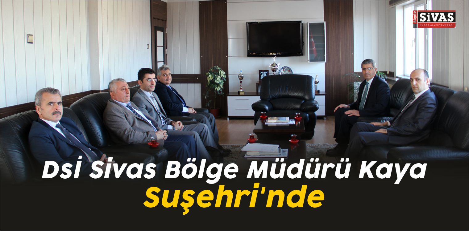 DSİ Sivas Bölge Müdürü Kaya Suşehri’nde