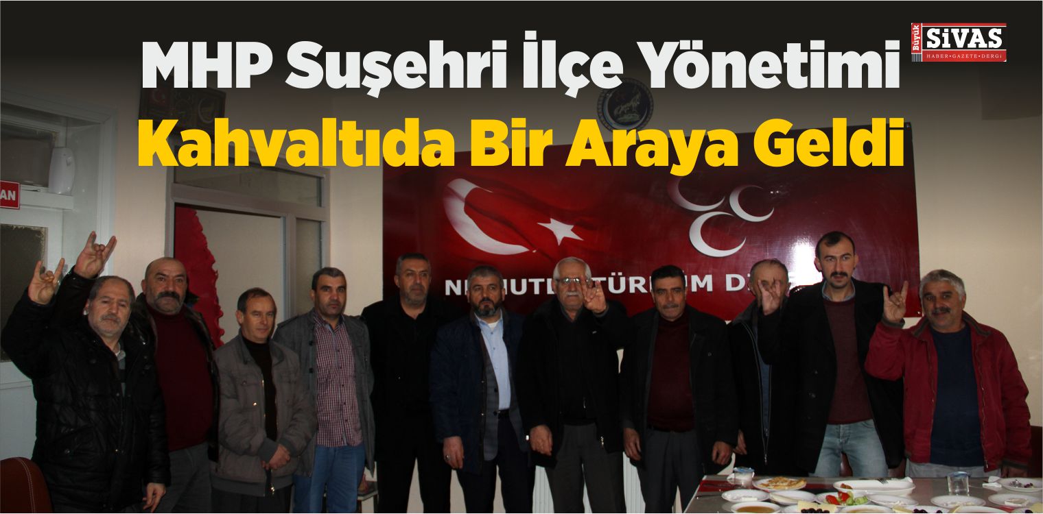 MHP Suşehri İlçe Yönetimi Kahvaltıda Bir Araya Geldi