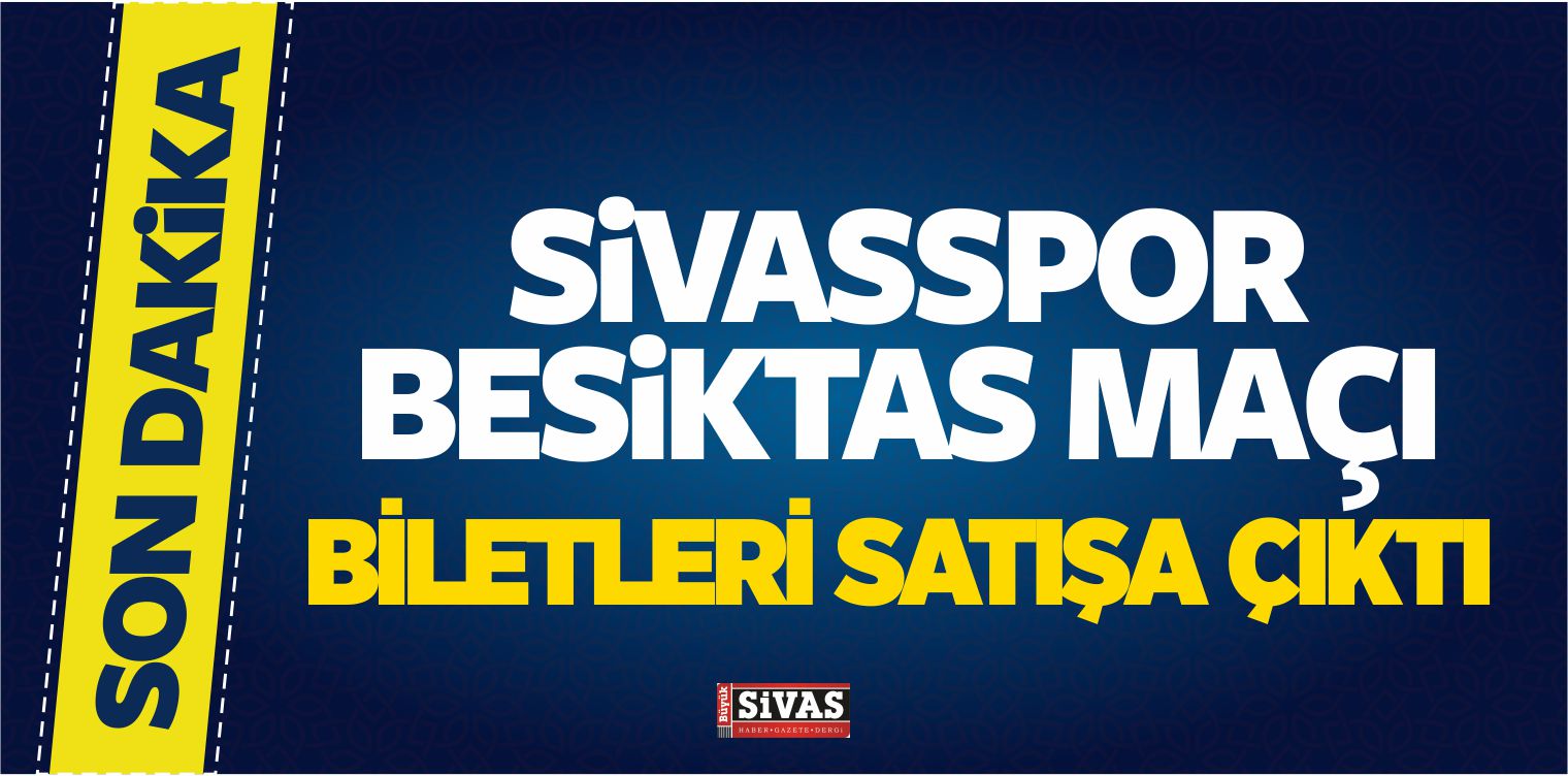 Demir Grup Sivasspor-Beşiktaş Maçı Biletleri Satışa Çıktı