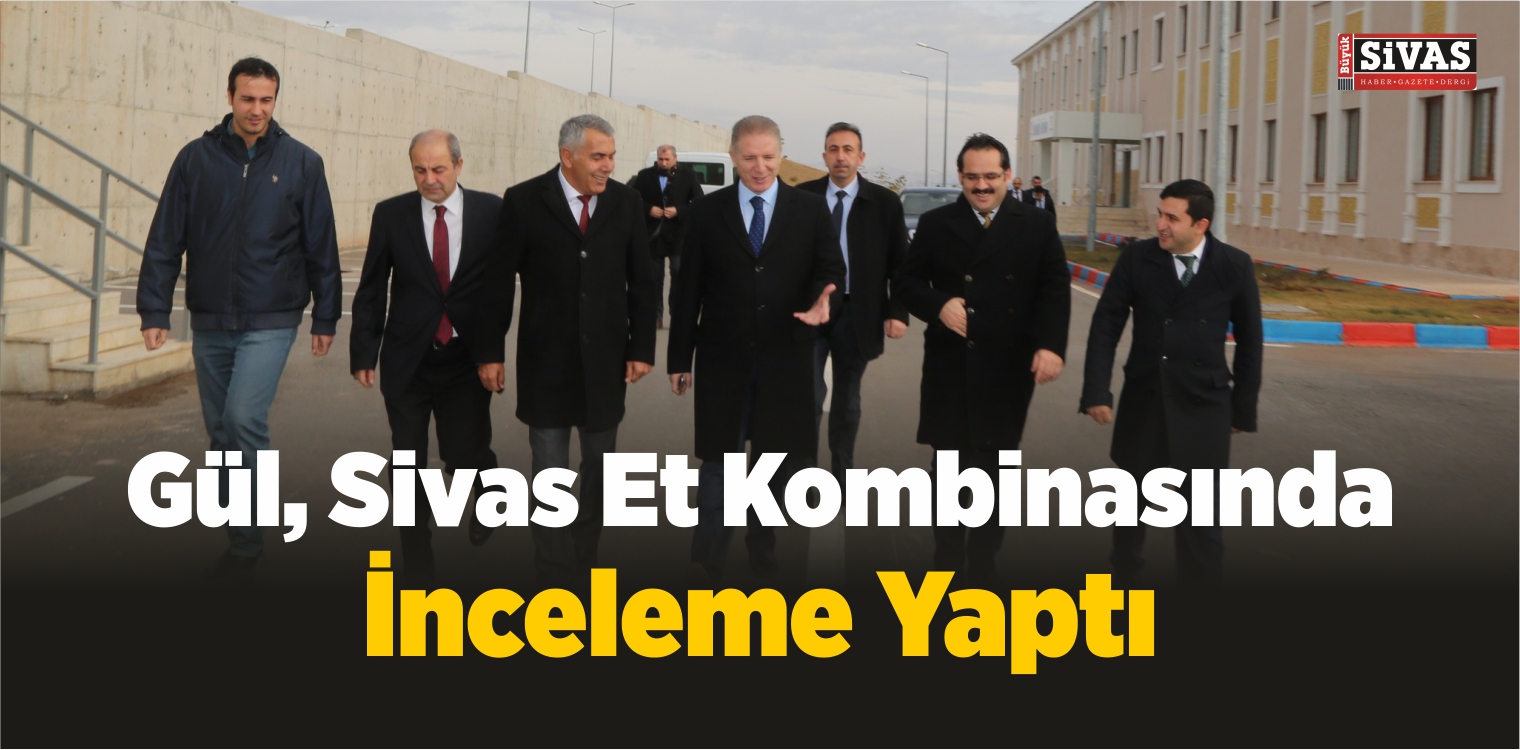 Gül, Sivas Et Kombinasında İnceleme Yaptı