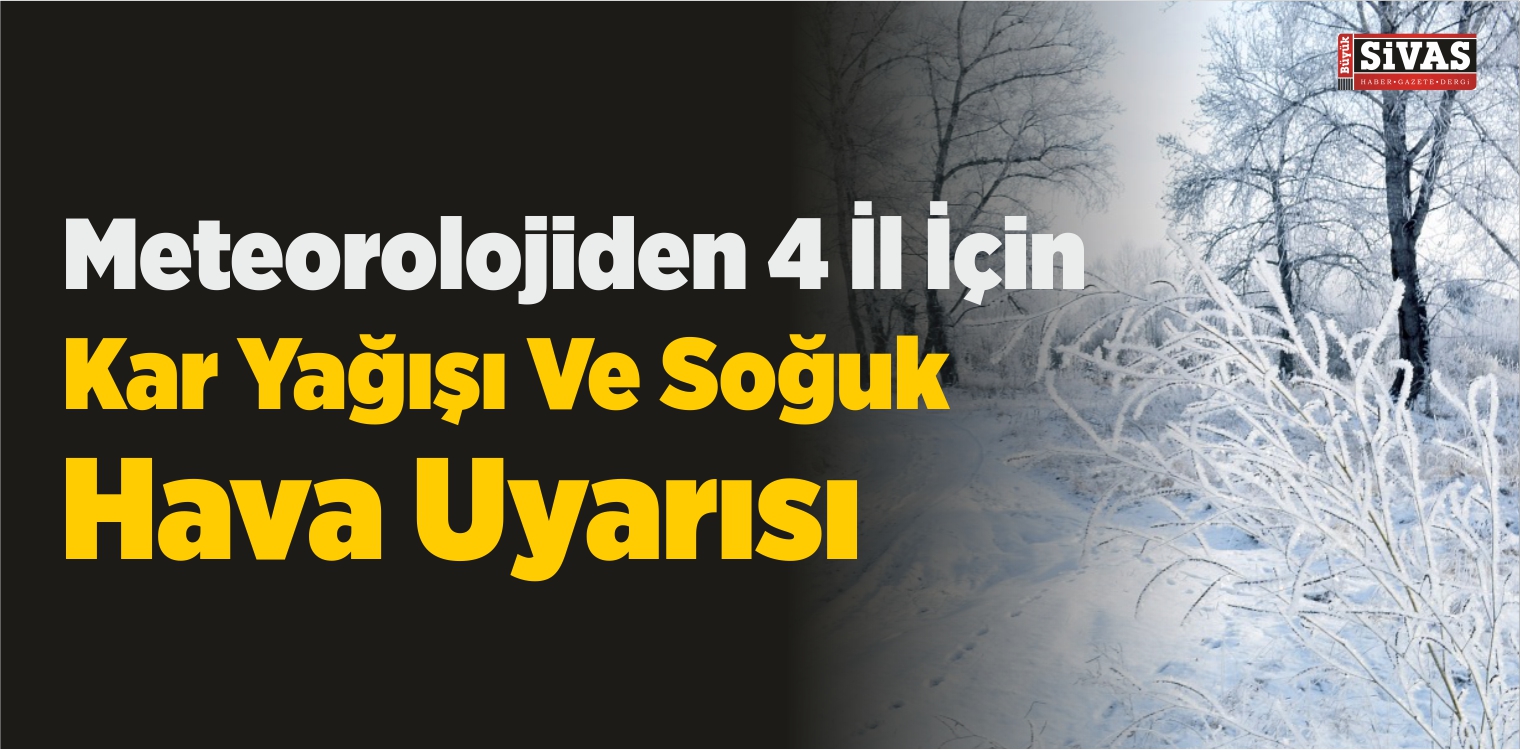 Meteorolojiden 4 İl İçin Kar Yağışı Ve Soğuk Hava Uyarısı