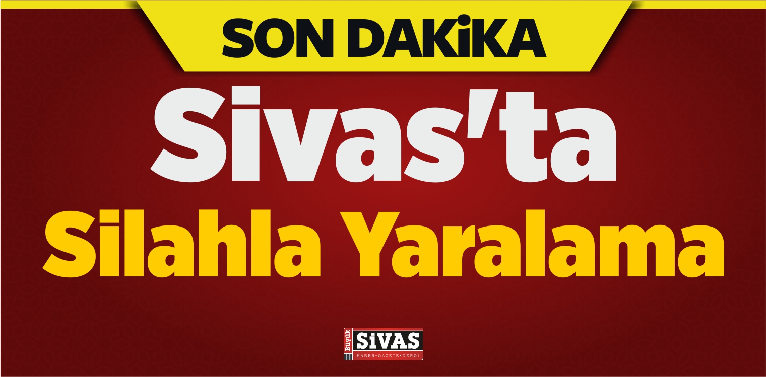 Sivas’ta Silahla Yaralama