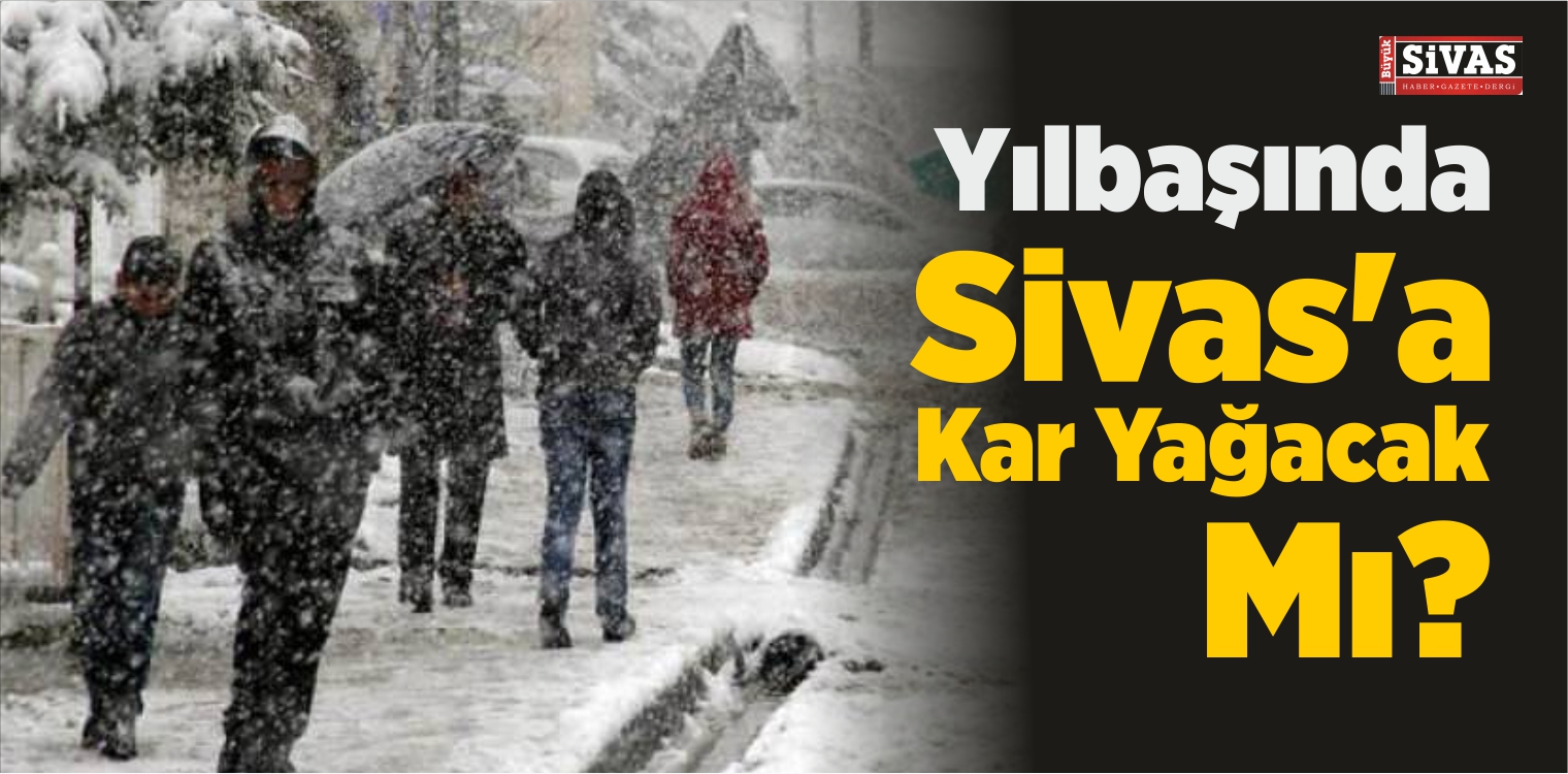 Meteoroloji Tahminini Değiştirdi! Yılbaşında Sivas’a Kar Yağacak Mı?
