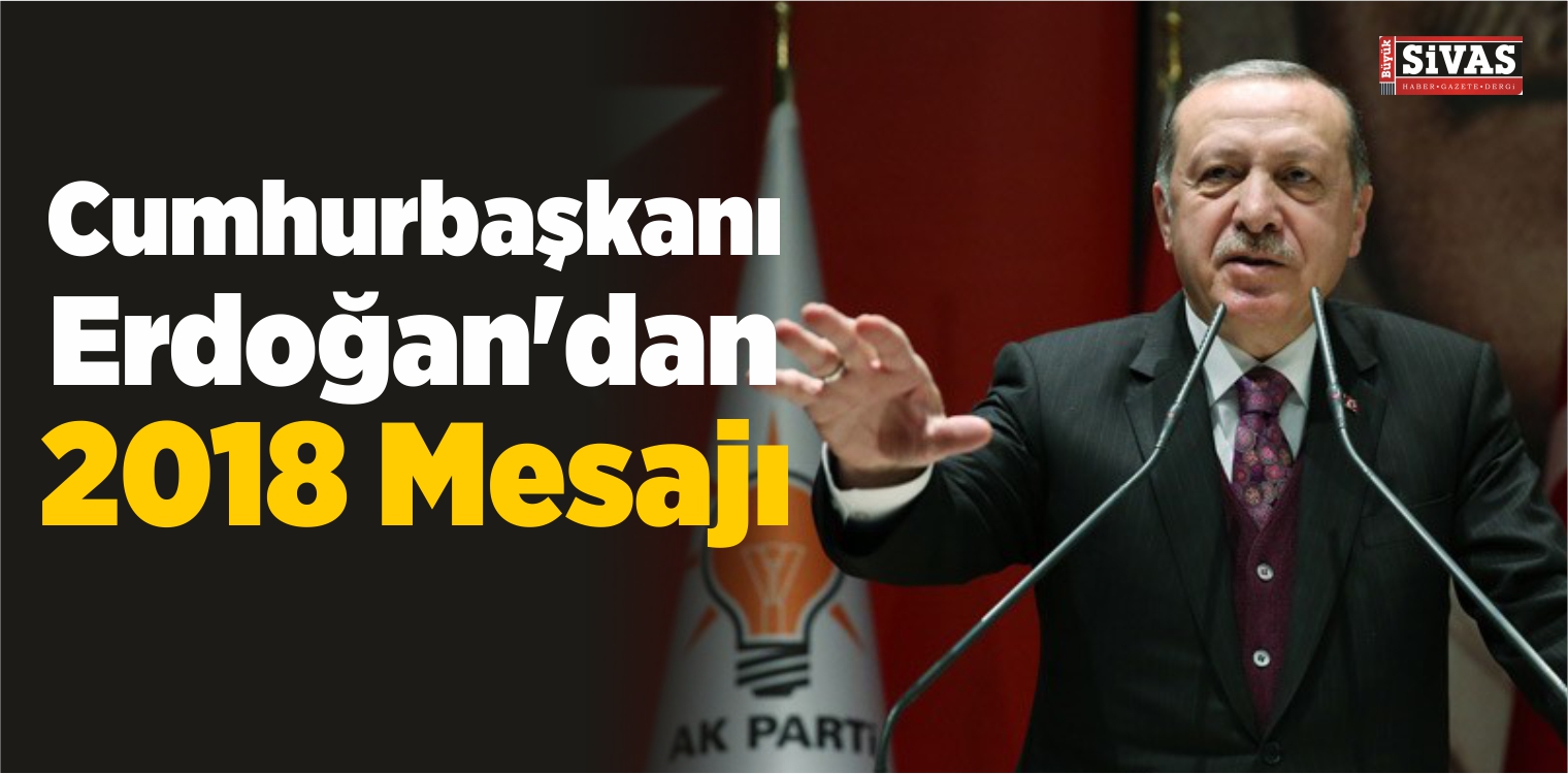 Cumhurbaşkanı Erdoğan’dan 2018 Mesajı