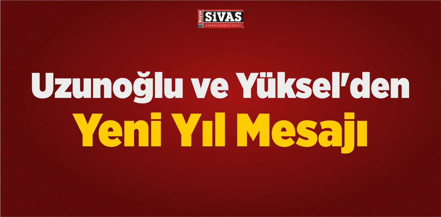 Uzunoğlu ve Yüksel’den Yeni Yıl Mesajı