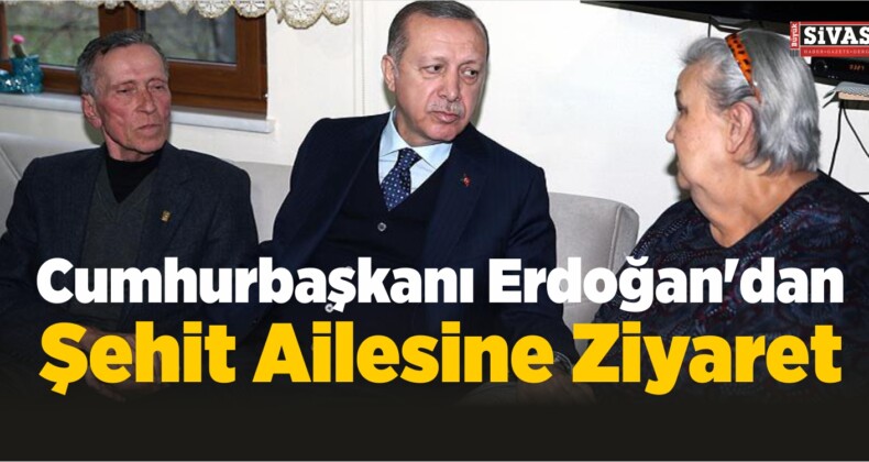 Cumhurbaşkanı Erdoğan’dan Şehit Ailesine Ziyaret