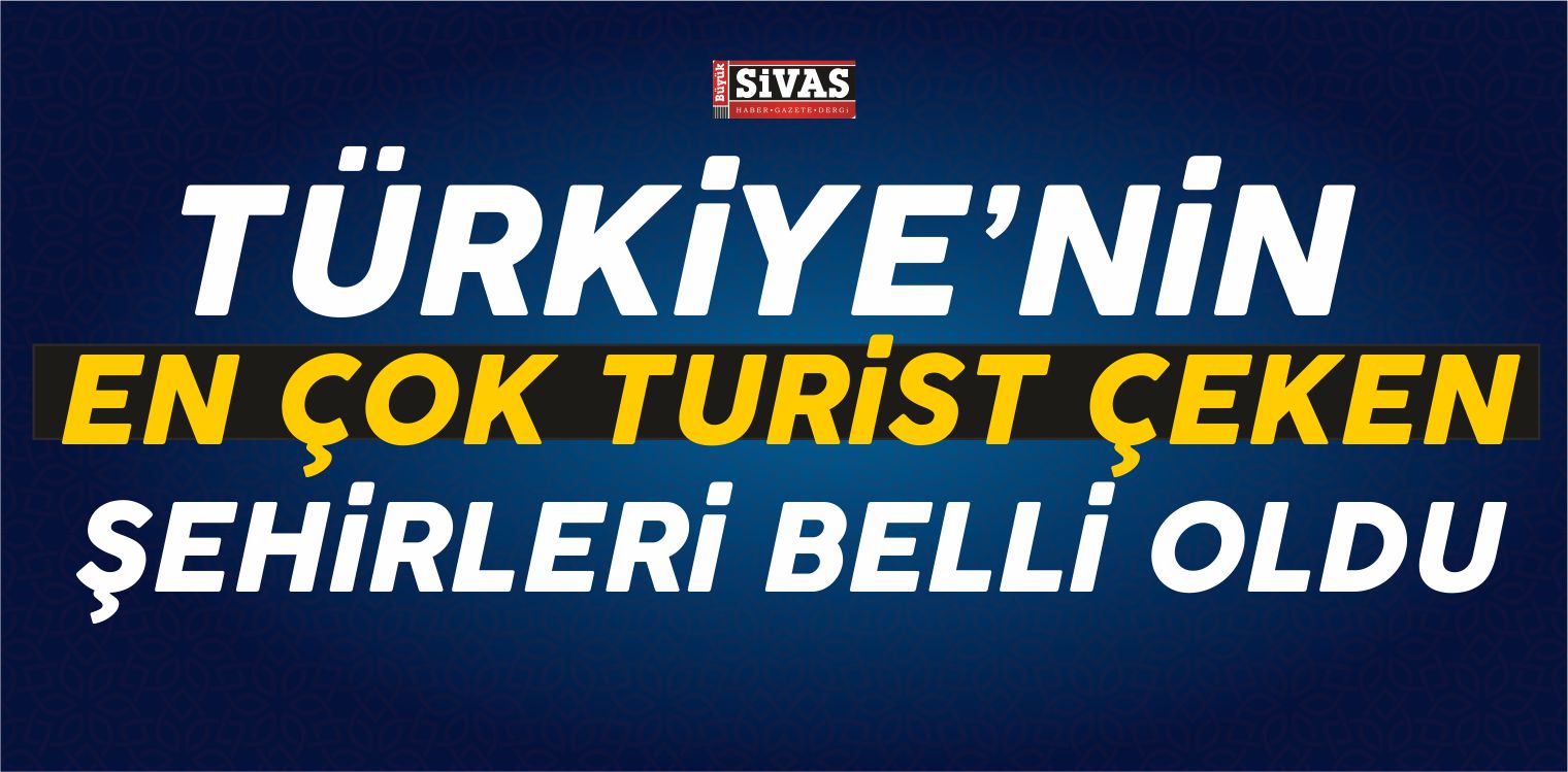 Türkiye’nin En Çok Turist Çeken Şehirleri Belli Oldu