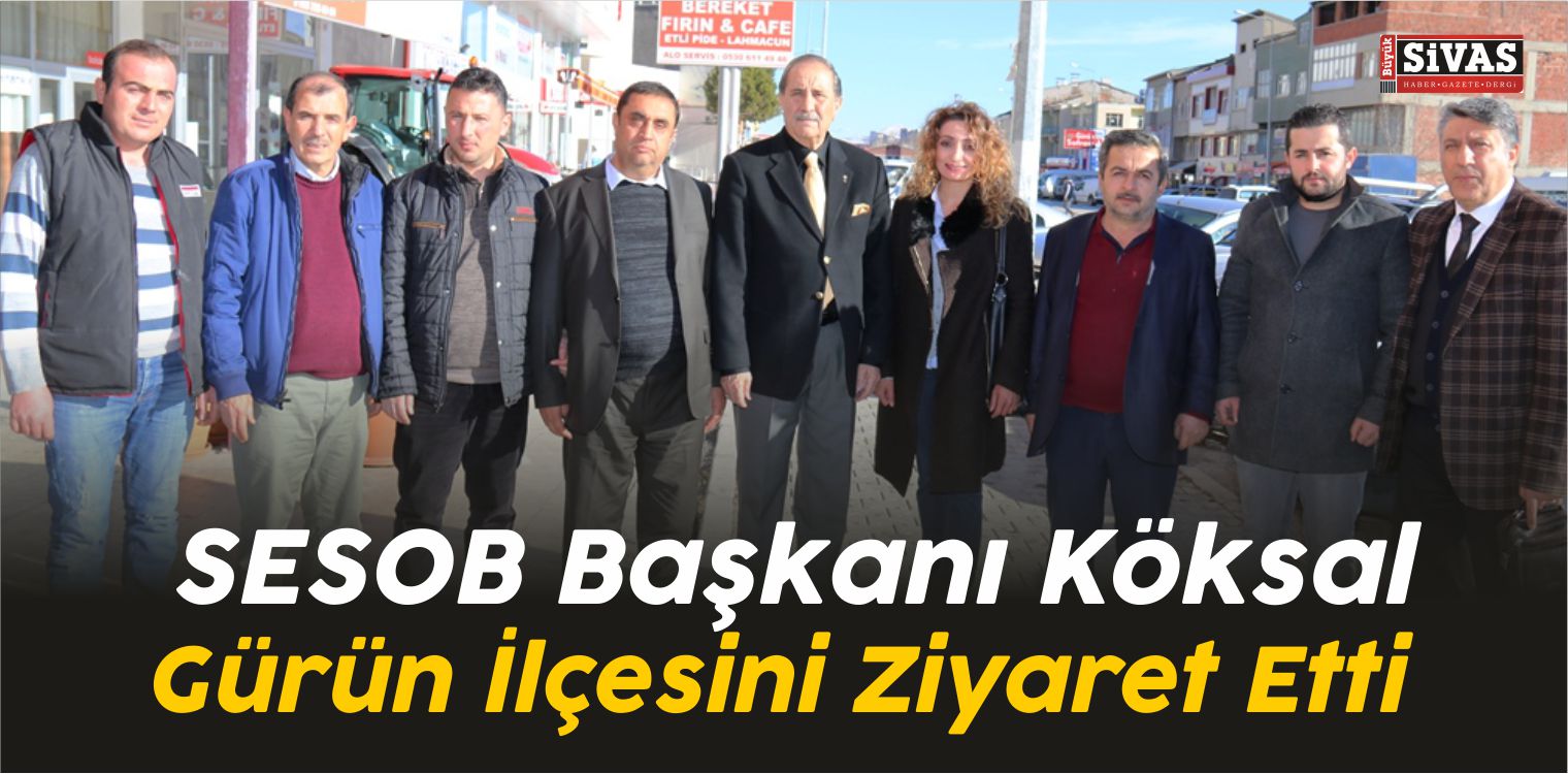 SESOB Başkanı Köksal, Gürün İlçesini Ziyaret Etti