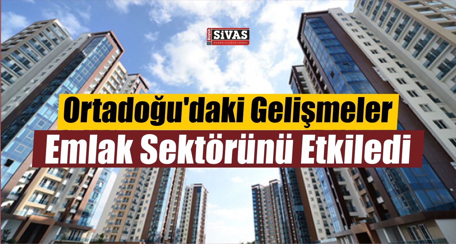 Ortadoğu’daki Gelişmeler Emlak Sektöründe Etkisini Gösterdi