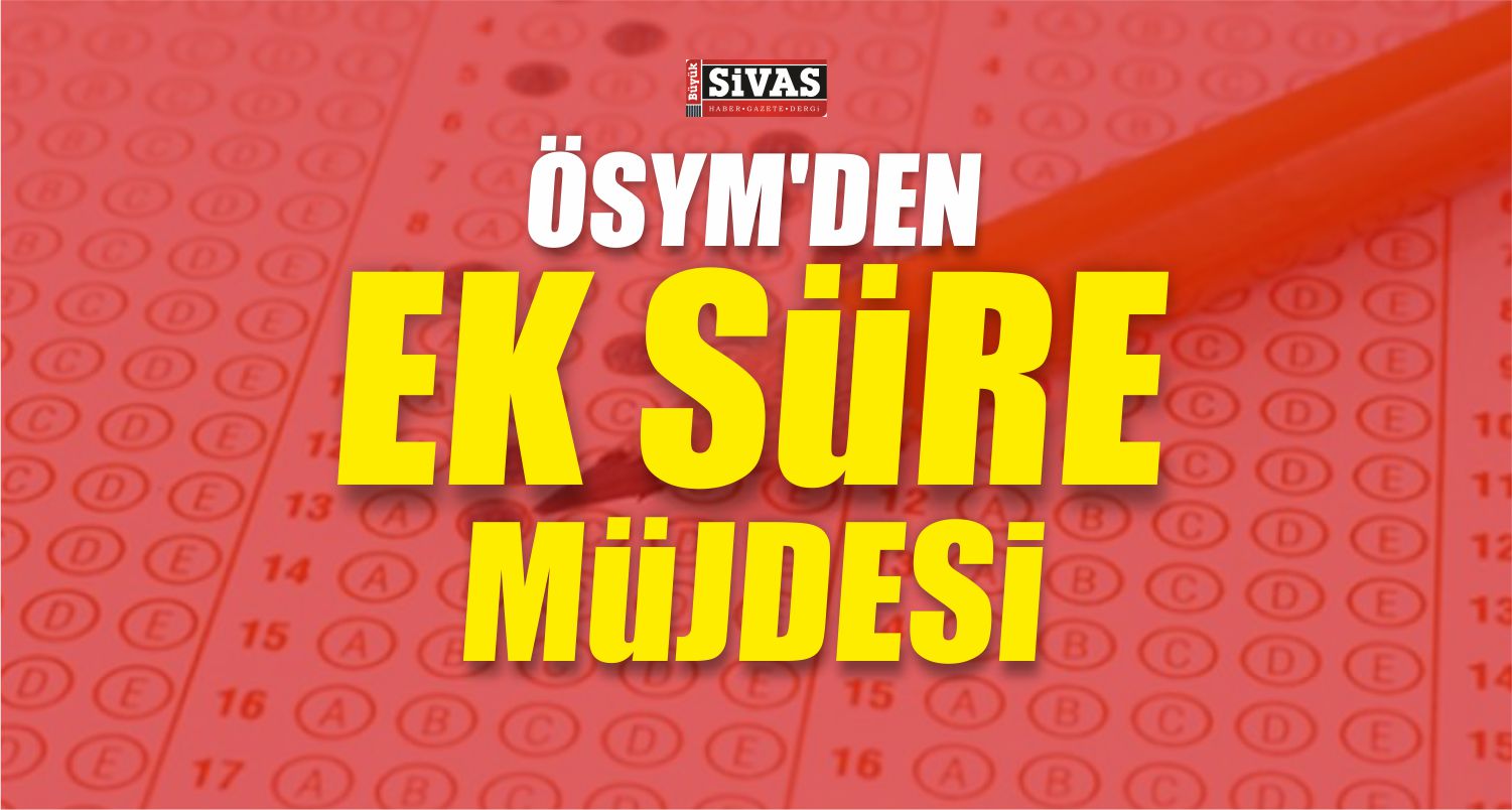 ÖSYM’den Ek Süre Müjdesi