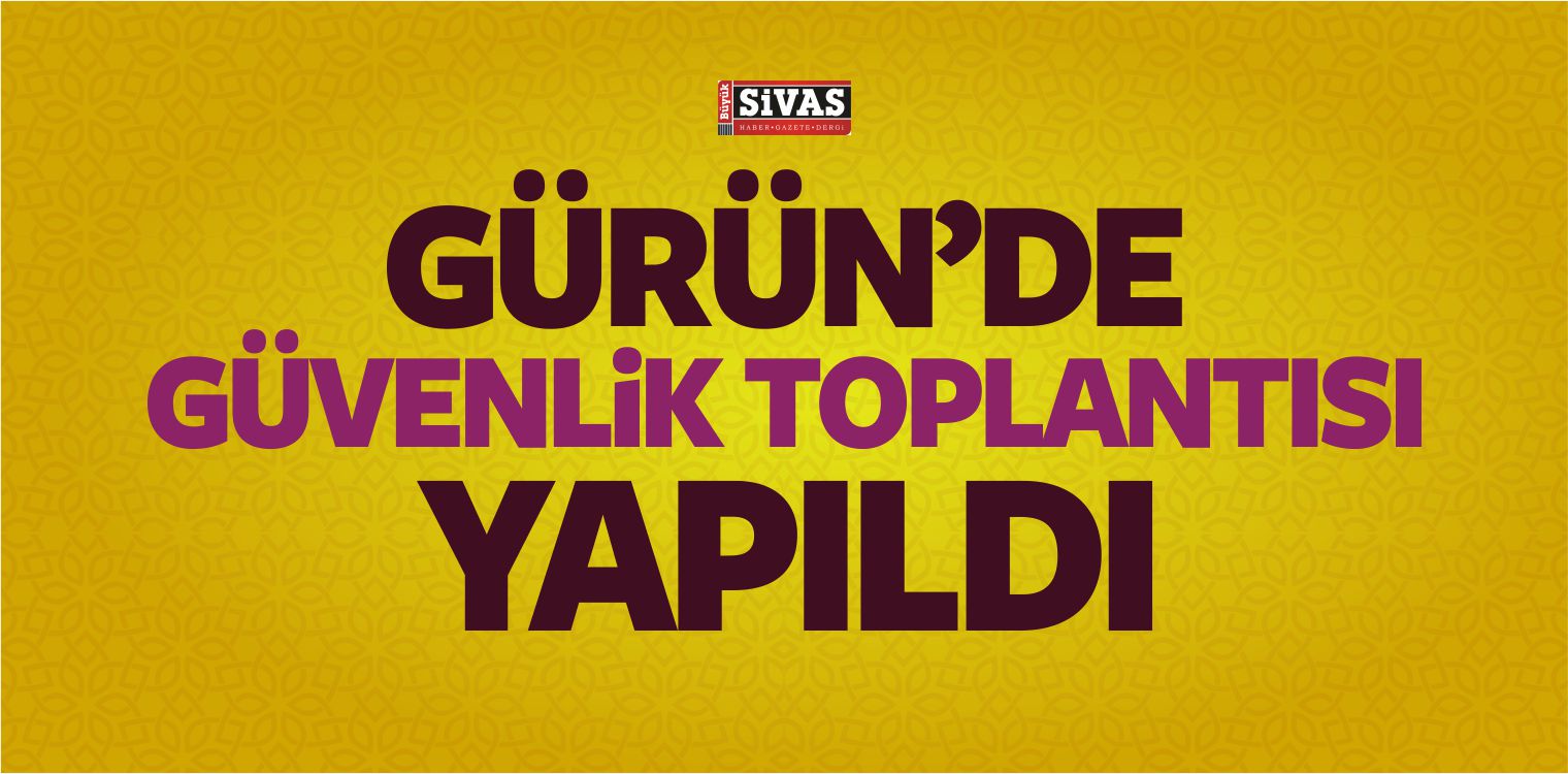 Gürün’de Güvenlik Toplantısı Yapıldı